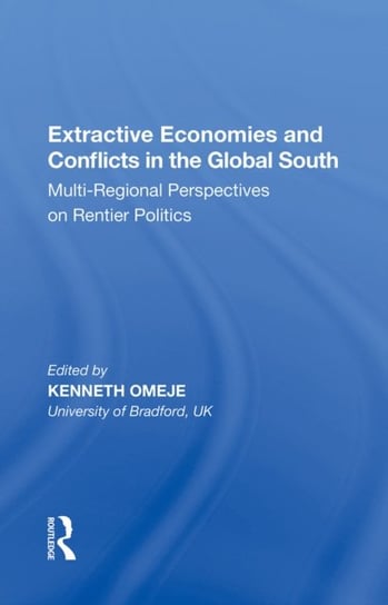 Extractive Economies and Conflicts in the Global South. Multi-Regional Perspectives on Rentier Polit Opracowanie zbiorowe