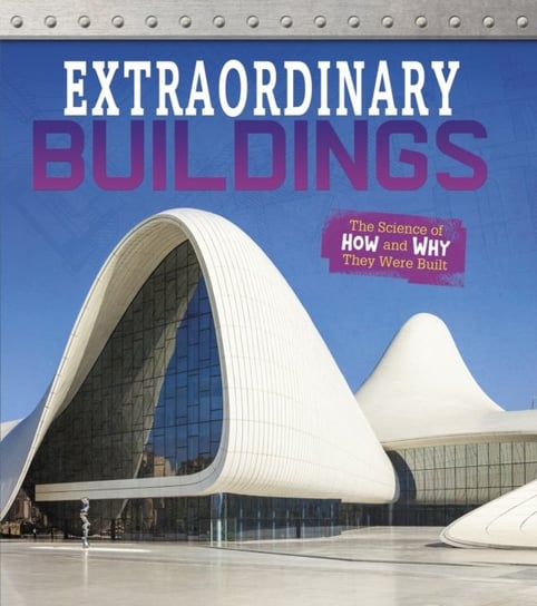 Extraordinary Buildings: The Science of How and Why They Were Built Izzi Howell