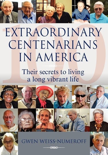 Extraordinary Centenarians in America Gwen Weiss-Numeroff