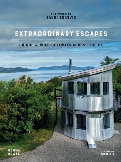 Extraordinary Escapes: Unique and Wild Getaways Across the UK Gemma Bowes