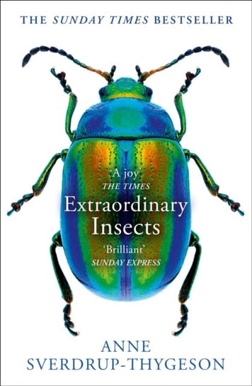 Extraordinary Insects. Weird. Wonderful. Indispensable. the Ones Who Run Our World. Sverdrup-Thygeson Anne
