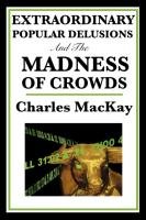 Extraordinary Popular Delusions and the Madness of Crowds Charles Mackay