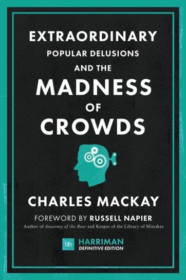 Extraordinary Popular Delusions and the Madness of Crowds (Harriman Definitive Editions). The classi Charles Mackay