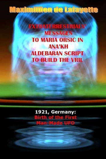 Extraterrestrials Messages to Maria Orsic in Ana'kh Aldebaran Script to Build the Vril De Lafayette Maximillien