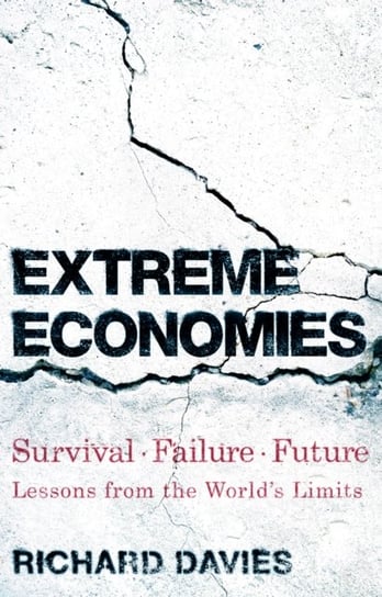 Extreme Economies: Survival, Failure, Future - Lessons from the Worlds Limits Richard Davies