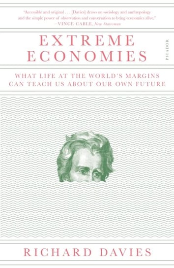 Extreme Economies. What Life at the Worlds Margins Can Teach Us About Our Own Future Davies Richard