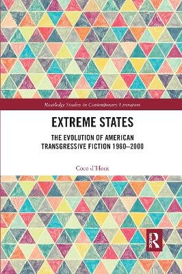 Extreme States: The Evolution of American Transgressive Fiction 1960-2000 Taylor & Francis Ltd.