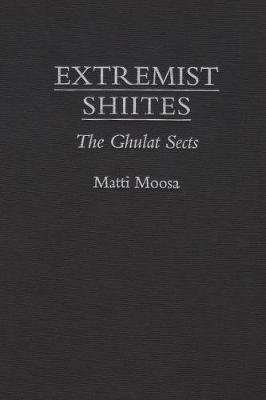 Extremist Shi'ites. The Ghulat Sects Matti Moosa