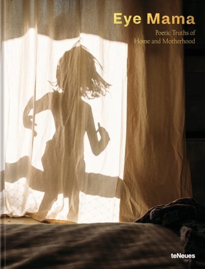 Eye Mama: Poetic Truths of Home and Motherhood teNeues Publishing UK Ltd