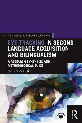 Eye Tracking in Second Language Acquisition and Bilingualism: A Research Synthesis and Methodological Guide Aline Godfroid