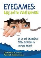 Eyegames: Easy and Fun Visual Exercises: An OT and Optometrist Offer Activities to Enhance Vision! Hickman Lois, Hutchins Rebecca