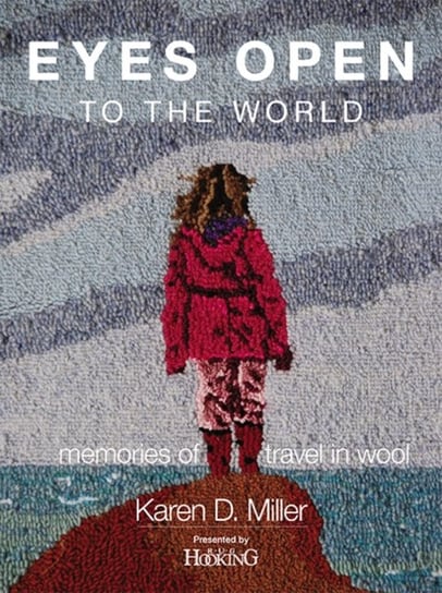 Eyes Open To The World: Memories of Travel in Wool Karen D. Miller