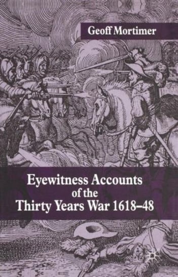 Eyewitness Accounts of the Thirty Years War 1618-48 Mortimer Geoff