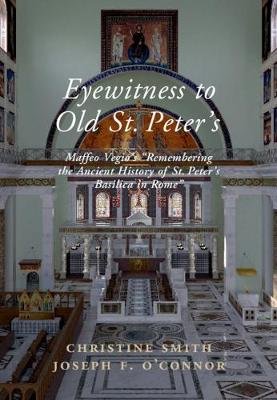 Eyewitness to Old St Peter's: A Study of Maffeo Vegio's 'remembering the Ancient History of St. Peter's Basilica in Rome, ' with Translation and a D Smith Christine, O'connor Joseph F., Vegio Matffeo