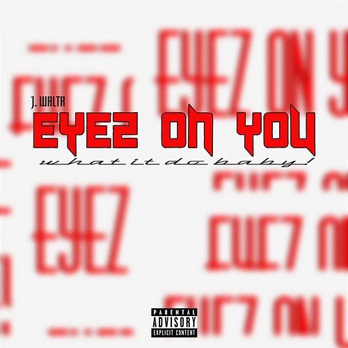 EYEZ ON YOU (WHAT IT DO BABY!) J. WALTR
