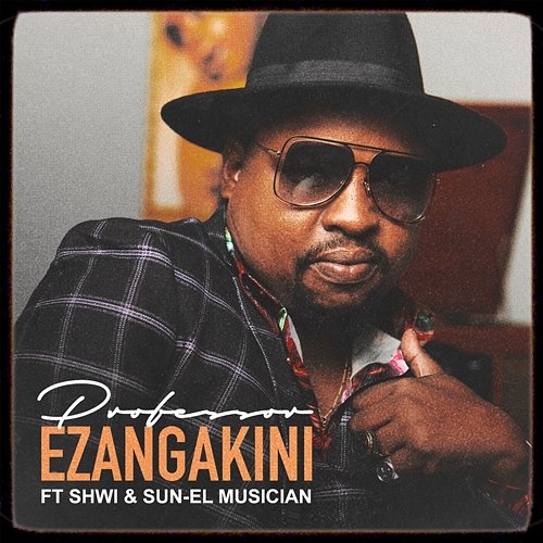 Ezangakini Professor feat. Shwi, Sun-El Musician