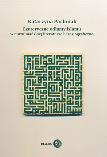 Ezoteryczne odłamy islamu w muzułmańskiej literaturze herezjograficznej Pachniak Katarzyna