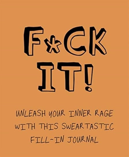 F*ck It!: Unleash your inner rage with this sweartastic fill-in journal! Opracowanie zbiorowe