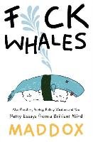 F*ck Whales: Also Families, Poetry, Folksy Wisdom and You Maddox