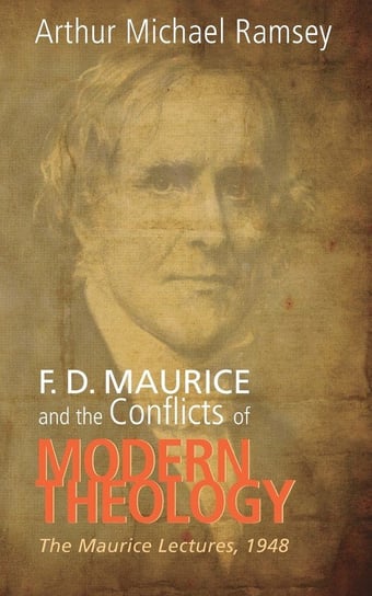 F. D. Maurice and the Conflicts of Modern Theology Ramsey Arthur Michael