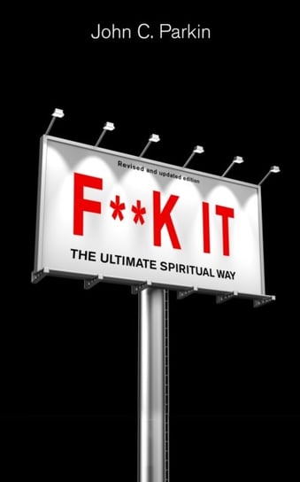 F**k It (Revised and Updated Edition): The Ultimate Spiritual Way John Parkin