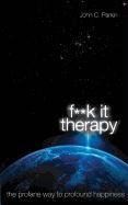 F**k It Therapy: The Profane Way to Profound Happiness Parkin John C.