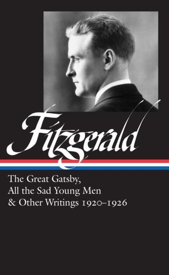 F. Scott Fitzgerald: The Great Gatsby, All The Sad Young Men & Other Writings 1920-26: (LOA #353) Opracowanie zbiorowe