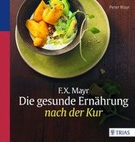 F.X. Mayr: Die gesunde Ernährung nach der Kur Mayr Peter