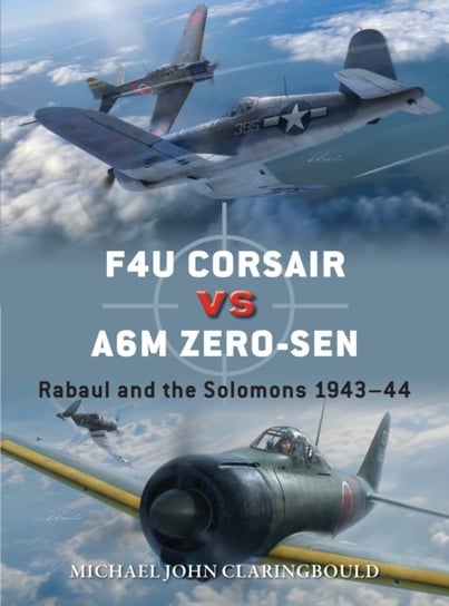 F4U Corsair versus A6M Zero-sen. Rabaul and the Solomons 1943-44 Michael John Claringbould