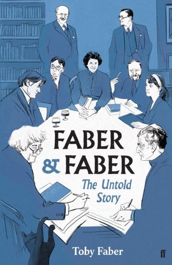 Faber & Faber: The Untold Story of a Great Publishing House Toby Faber