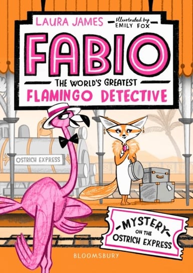 Fabio The Worlds Greatest Flamingo Detective: Mystery on the Ostrich Express Laura James