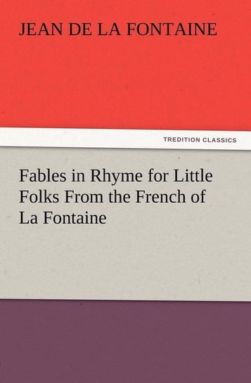 Fables in Rhyme for Little Folks from the French of La Fontaine La Fontaine Jean de