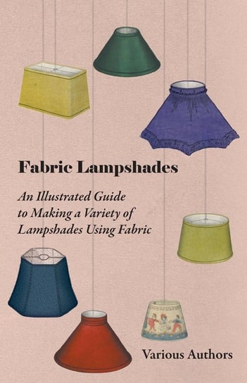 Fabric Lampshades - An Illustrated Guide to Making a Variety of Lampshades Using Fabric Opracowanie zbiorowe