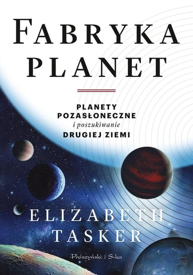Fabryka planet. Planety pozasłoneczne i poszukiwanie drugiej Ziemi Tasker Elizabeth