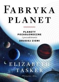 Fabryka planet. Planety pozasłoneczne i poszukiwanie drugiej Ziemi Tasker Elizabeth