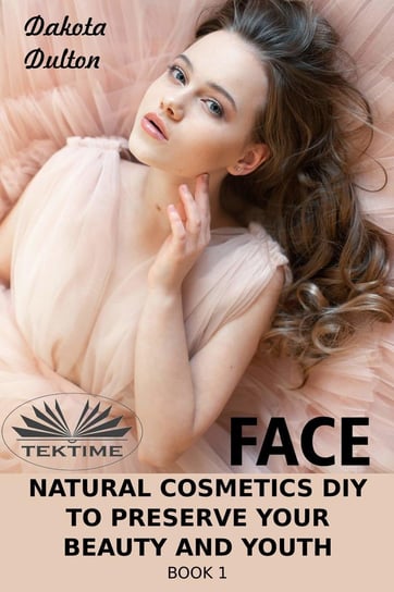 Face Natural Cosmetics Diy To Preserve Your Beauty And Youth Dulton Dakota