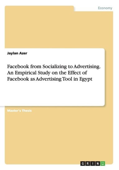 Facebook from Socializing to Advertising. An Empirical Study on the Effect of Facebook as Advertising Tool in Egypt Azer Jaylan