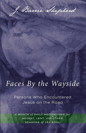 Faces by the Wayside-Persons Who Encountered Jesus on the Road Shepherd J. Barrie