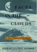 Faces in the Clouds: A New Theory of Religion Guthrie Stewart Elliott