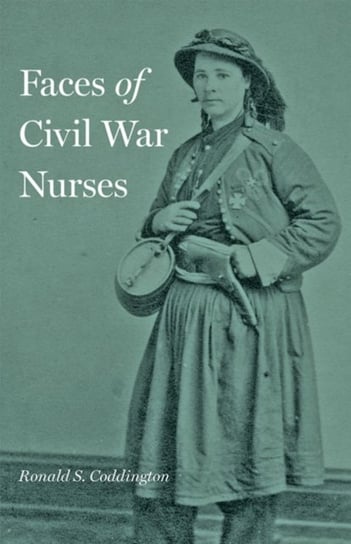 Faces of Civil War Nurses Ronald S. Coddington
