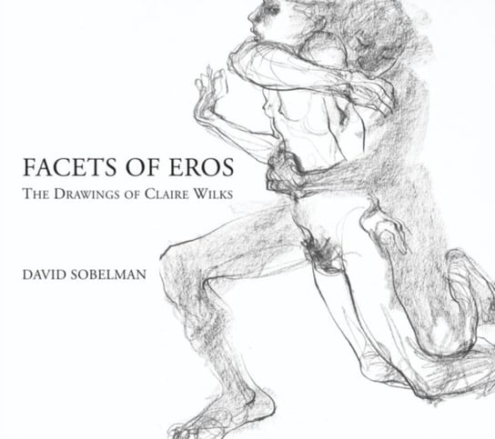 Facets of Eros: The Drawings of Claire Wilks David Sobelman