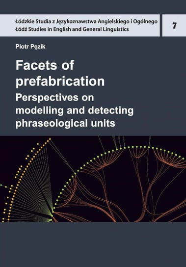 Facets of prefabrication. Perspectives on modelling and detecting phraseological units Pęzik Piotr