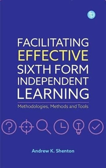 Facilitating Effective Sixth Form Independent Learning: Methodologies, Methods and Tools Facet Publishing