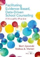 Facilitating Evidence-Based, Data-Driven School Counseling: A Manual for Practice Zyromski Brett, Mariani Melissa A.