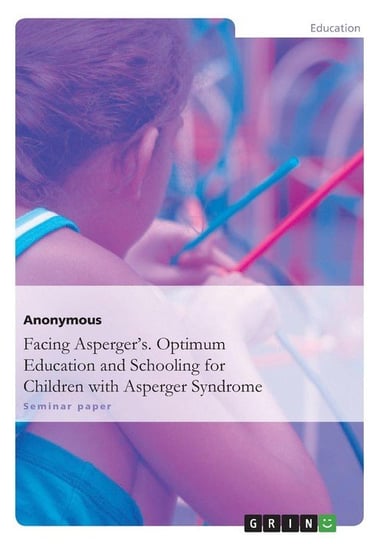 Facing Asperger's. Optimum Education and Schooling for Children with Asperger Syndrome Anonym