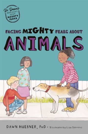 Facing Mighty Fears About Animals Dawn Huebner