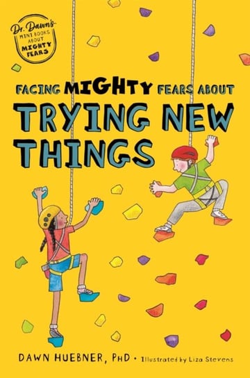 Facing Mighty Fears About Trying New Things Dawn Huebner