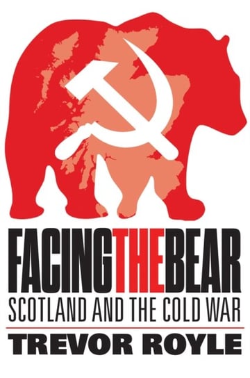 Facing the Bear: Scotland and the Cold War Royle Trevor