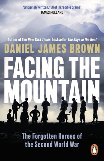 Facing The Mountain. The Forgotten Heroes of the Second World War Brown Daniel James