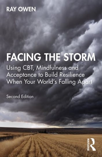 Facing the Storm: Using CBT, Mindfulness and Acceptance to Build Resilience When Your World's Falling Apart Opracowanie zbiorowe